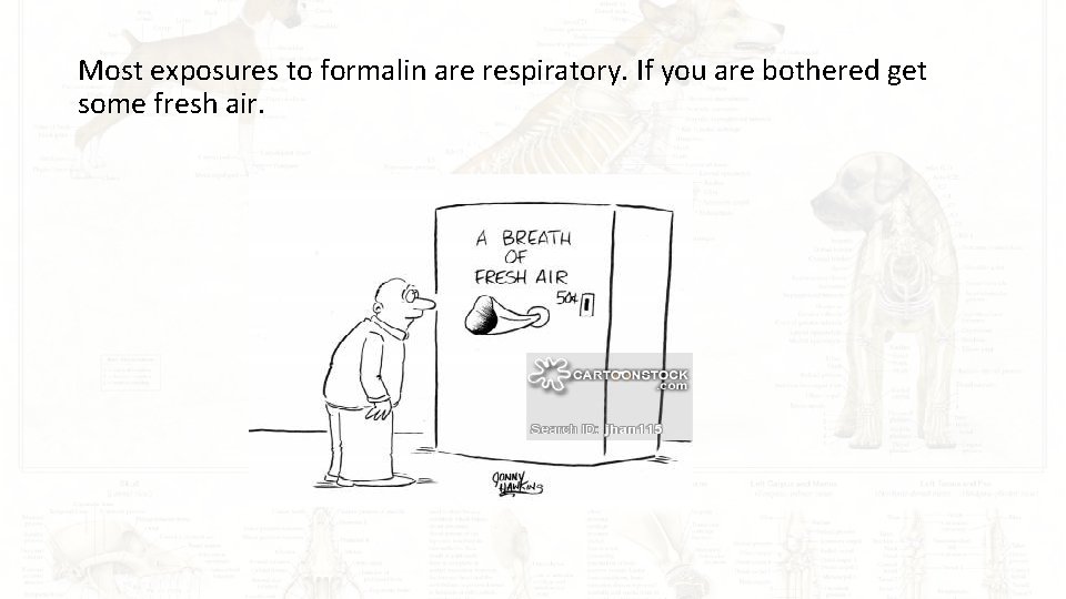 Most exposures to formalin are respiratory. If you are bothered get some fresh air.