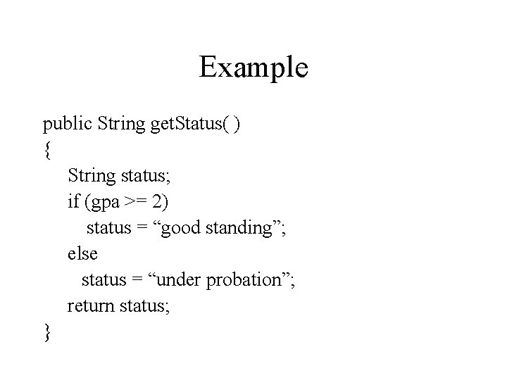 Example public String get. Status( ) { String status; if (gpa >= 2) status