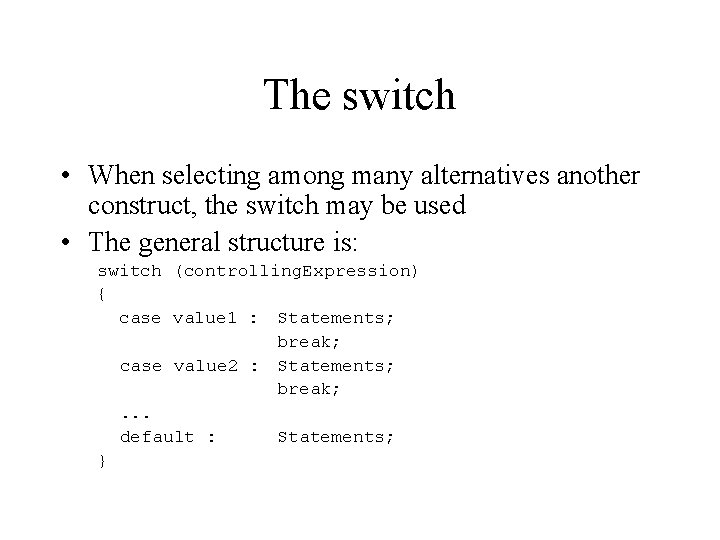 The switch • When selecting among many alternatives another construct, the switch may be