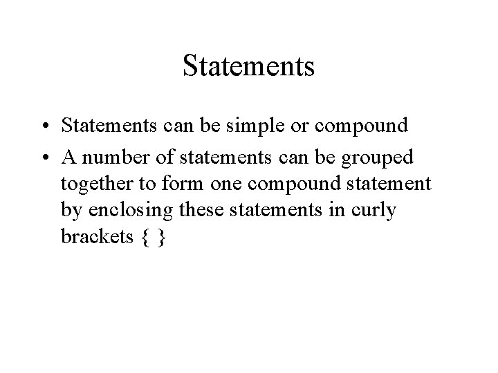 Statements • Statements can be simple or compound • A number of statements can