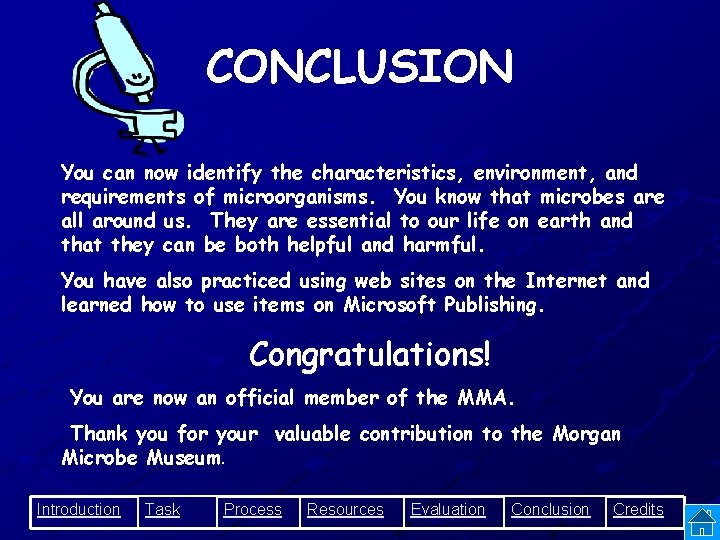 CONCLUSION You can now identify the characteristics, environment, and requirements of microorganisms. You know