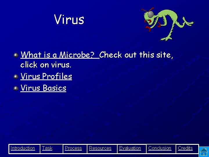 Virus What is a Microbe? Check out this site, click on virus. Virus Profiles