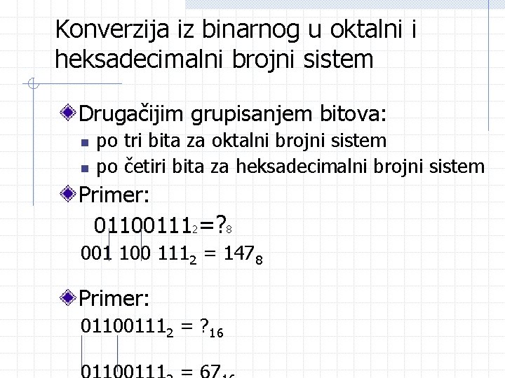 Konverzija iz binarnog u oktalni i heksadecimalni brojni sistem Drugačijim grupisanjem bitova: n n