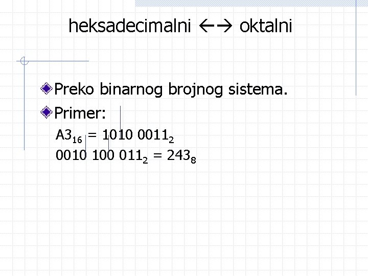 heksadecimalni oktalni Preko binarnog brojnog sistema. Primer: A 316 = 1010 00112 0010 100