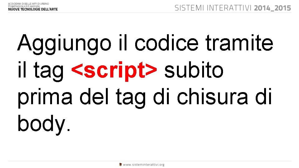 Aggiungo il codice tramite il tag <script> subito prima del tag di chisura di