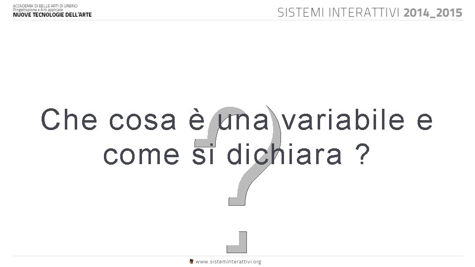 ? Che cosa è una variabile e come si dichiara ? 