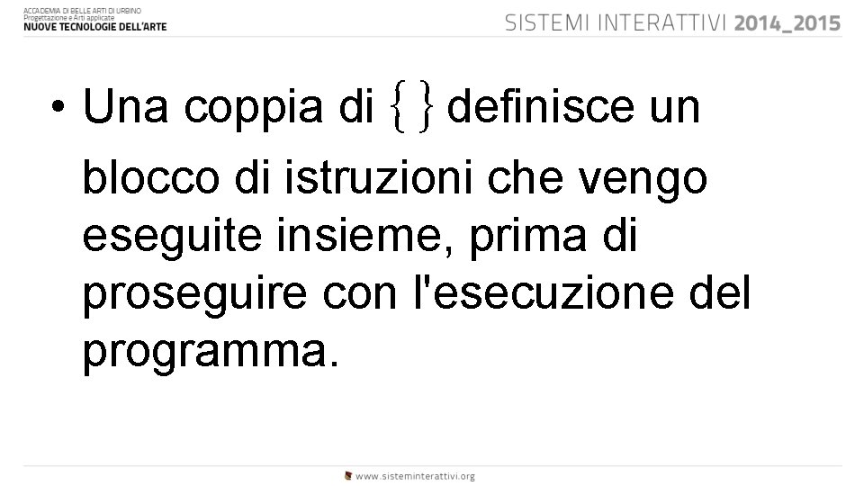 • Una coppia di { } definisce un blocco di istruzioni che vengo