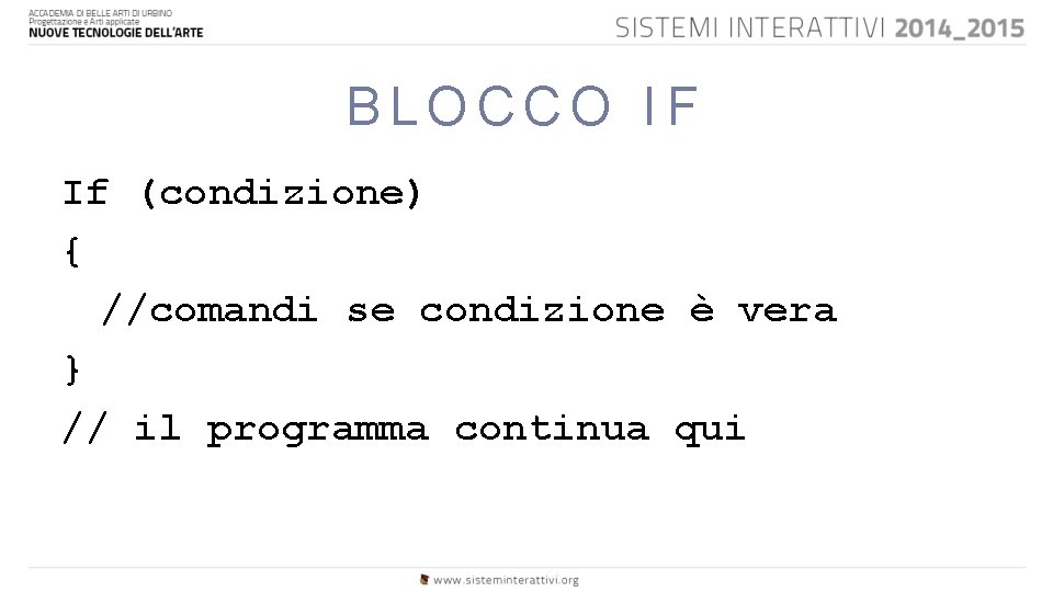 BLOCCO IF If (condizione) { //comandi se condizione è vera } // il programma