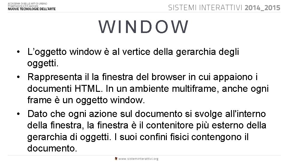 WINDOW • L’oggetto window è al vertice della gerarchia degli oggetti. • Rappresenta il