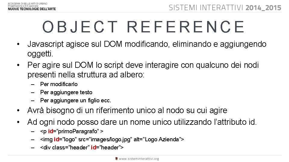 OBJECT REFERENCE • Javascript agisce sul DOM modificando, eliminando e aggiungendo oggetti. • Per
