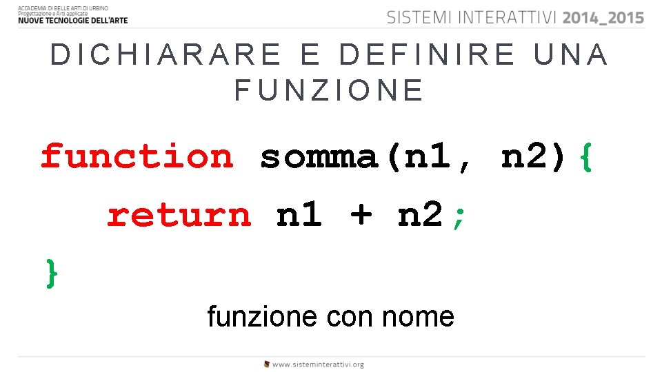 DICHIARARE E DEFINIRE UNA FUNZIONE function somma(n 1, n 2){ return n 1 +
