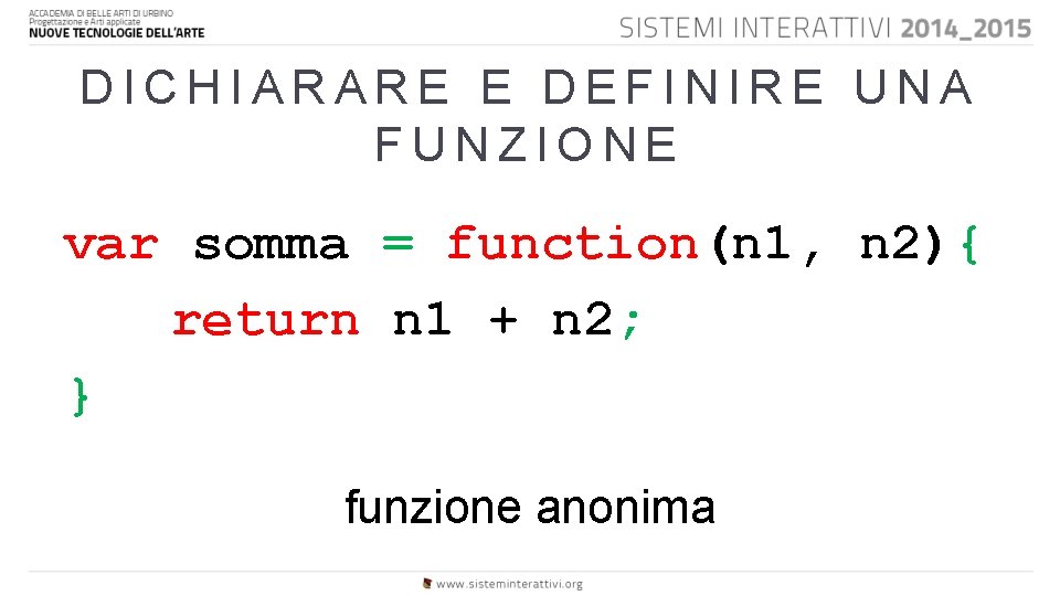 DICHIARARE E DEFINIRE UNA FUNZIONE var somma = function(n 1, n 2){ return n