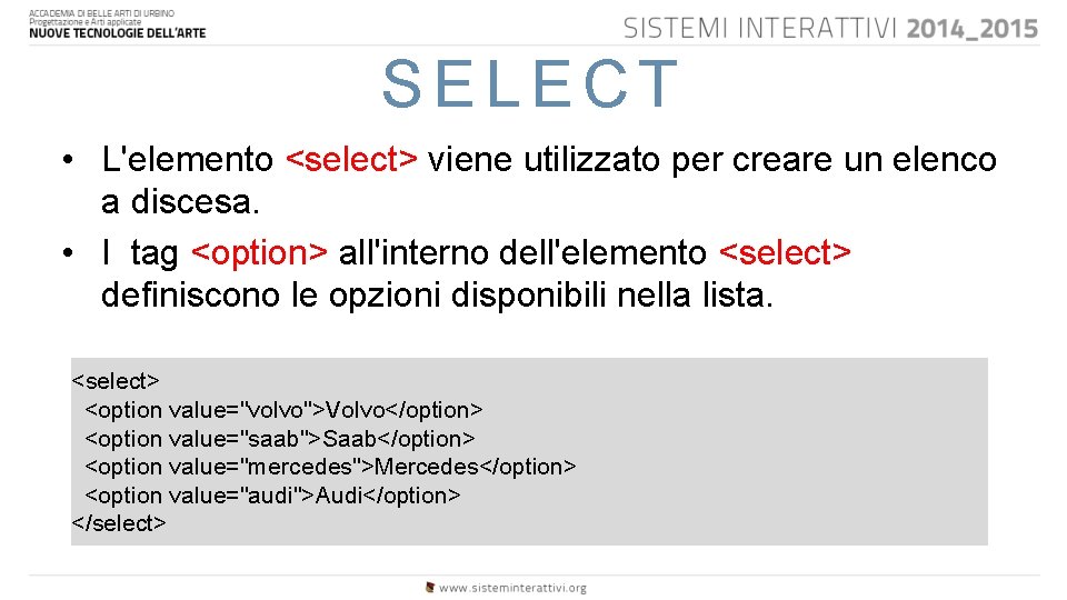 SELECT • L'elemento <select> viene utilizzato per creare un elenco a discesa. • I