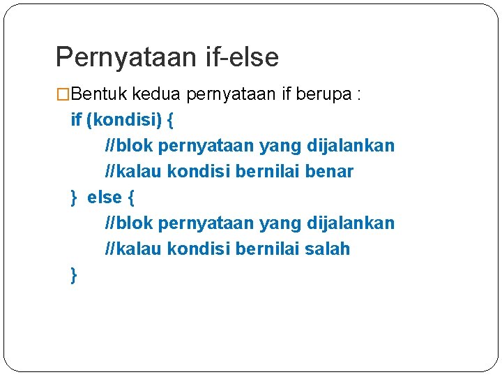 Pernyataan if-else �Bentuk kedua pernyataan if berupa : if (kondisi) { //blok pernyataan yang