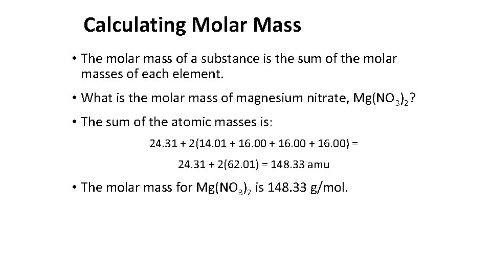 Calculating Molar Mass • The molar mass of a substance is the sum of