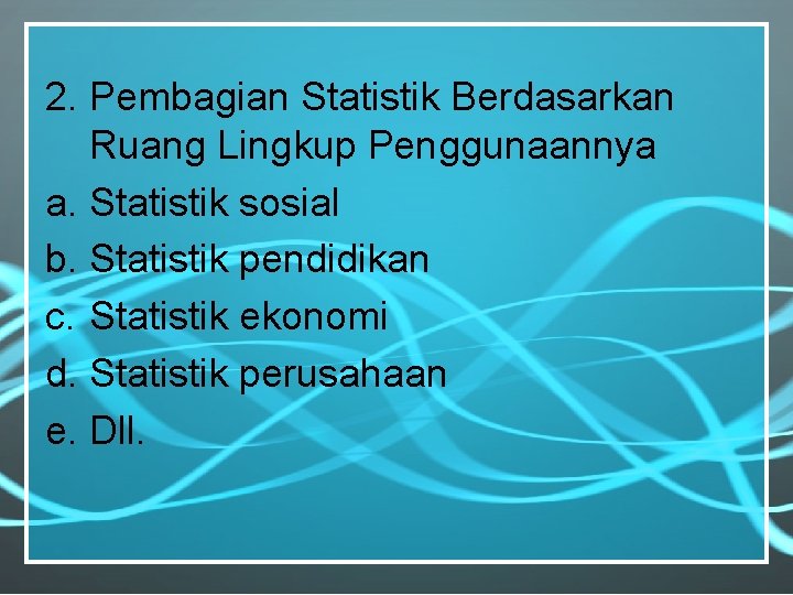 2. Pembagian Statistik Berdasarkan Ruang Lingkup Penggunaannya a. Statistik sosial b. Statistik pendidikan c.