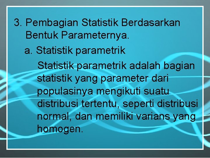 3. Pembagian Statistik Berdasarkan Bentuk Parameternya. a. Statistik parametrik adalah bagian statistik yang parameter