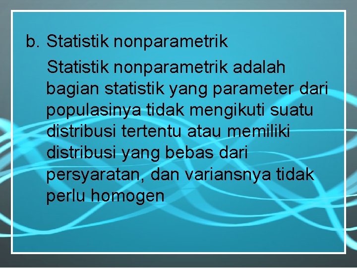 b. Statistik nonparametrik adalah bagian statistik yang parameter dari populasinya tidak mengikuti suatu distribusi