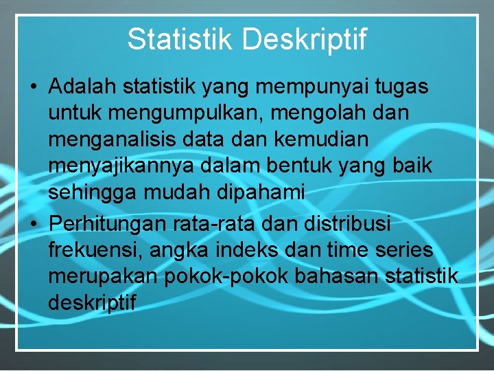 Statistik Deskriptif • Adalah statistik yang mempunyai tugas untuk mengumpulkan, mengolah dan menganalisis data