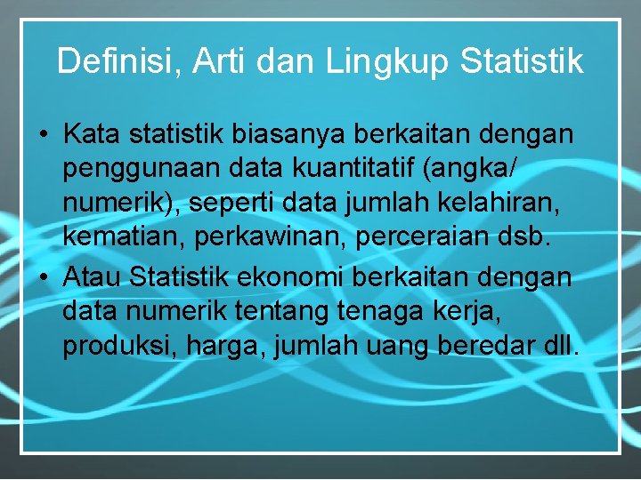 Definisi, Arti dan Lingkup Statistik • Kata statistik biasanya berkaitan dengan penggunaan data kuantitatif