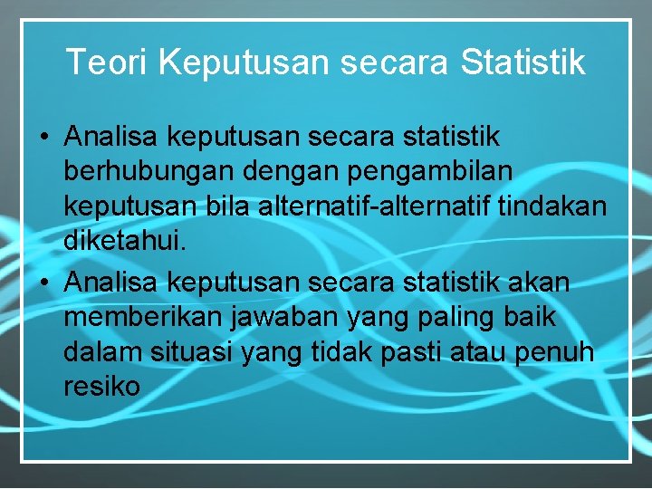 Teori Keputusan secara Statistik • Analisa keputusan secara statistik berhubungan dengan pengambilan keputusan bila