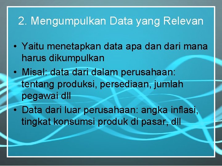 2. Mengumpulkan Data yang Relevan • Yaitu menetapkan data apa dan dari mana harus