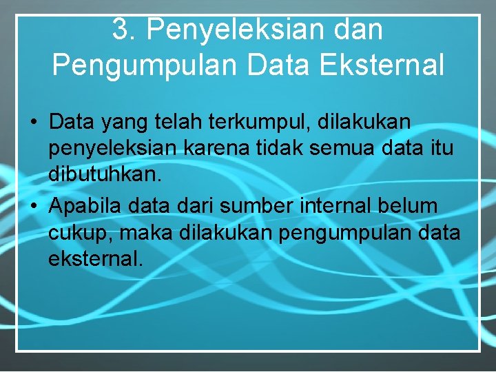 3. Penyeleksian dan Pengumpulan Data Eksternal • Data yang telah terkumpul, dilakukan penyeleksian karena