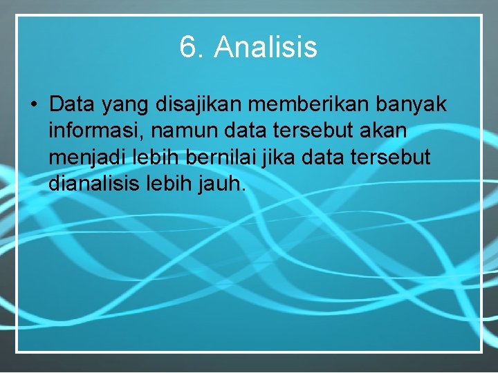 6. Analisis • Data yang disajikan memberikan banyak informasi, namun data tersebut akan menjadi