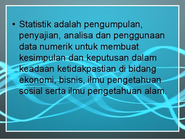  • Statistik adalah pengumpulan, penyajian, analisa dan penggunaan data numerik untuk membuat kesimpulan