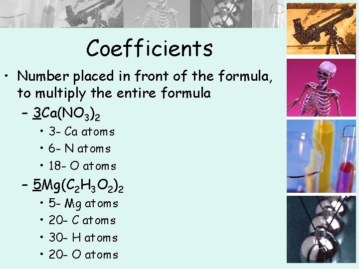 Coefficients • Number placed in front of the formula, to multiply the entire formula