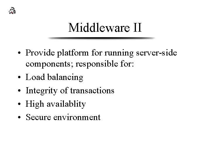 Middleware II • Provide platform for running server-side components; responsible for: • Load balancing
