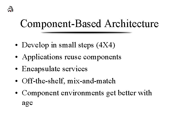 Component-Based Architecture • • • Develop in small steps (4 X 4) Applications reuse