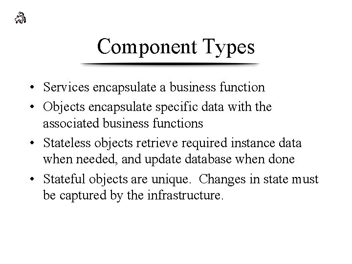 Component Types • Services encapsulate a business function • Objects encapsulate specific data with