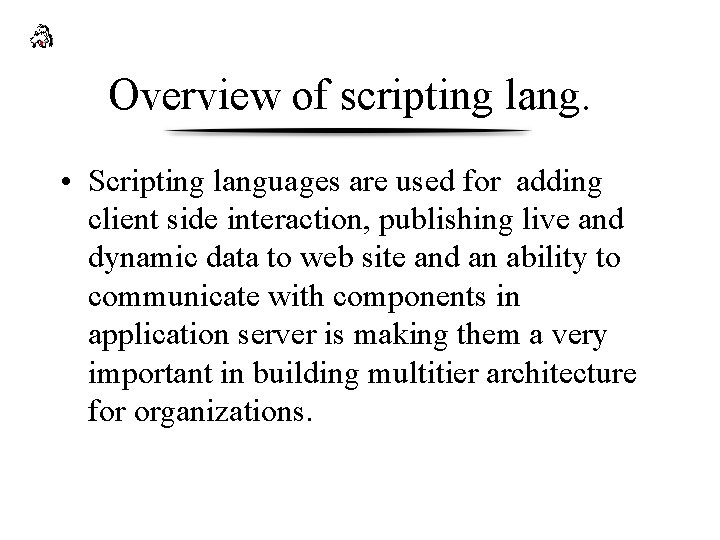 Overview of scripting lang. • Scripting languages are used for adding client side interaction,