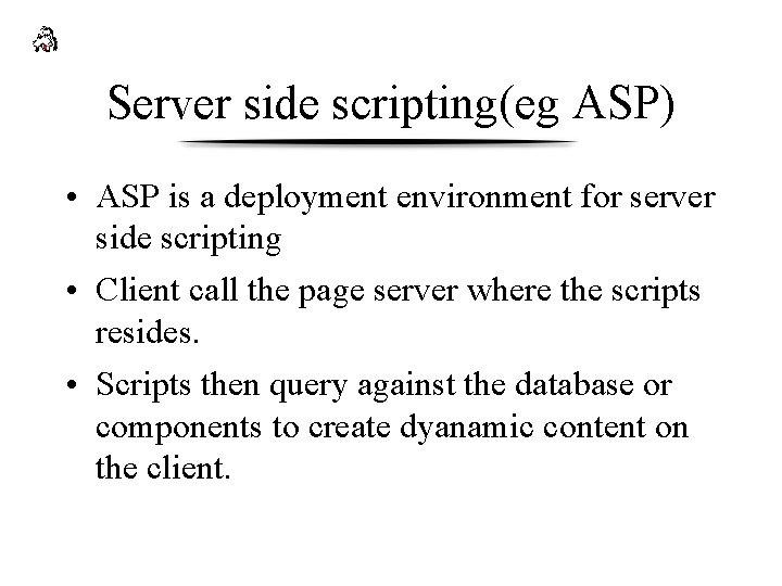 Server side scripting(eg ASP) • ASP is a deployment environment for server side scripting