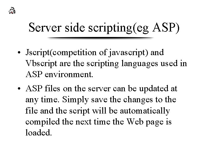 Server side scripting(eg ASP) • Jscript(competition of javascript) and Vbscript are the scripting languages