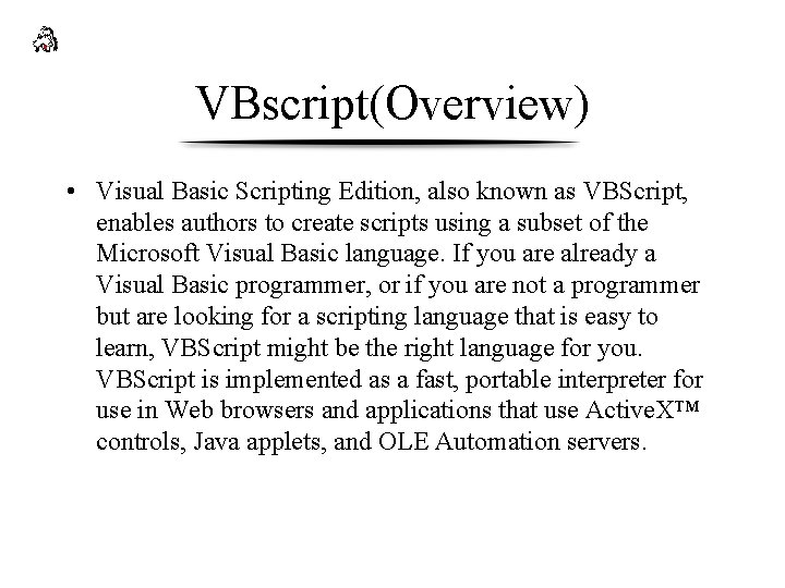 VBscript(Overview) • Visual Basic Scripting Edition, also known as VBScript, enables authors to create