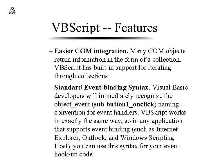VBScript -- Features – Easier COM integration. Many COM objects return information in the