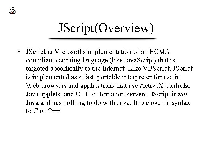 JScript(Overview) • JScript is Microsoft's implementation of an ECMAcompliant scripting language (like Java. Script)