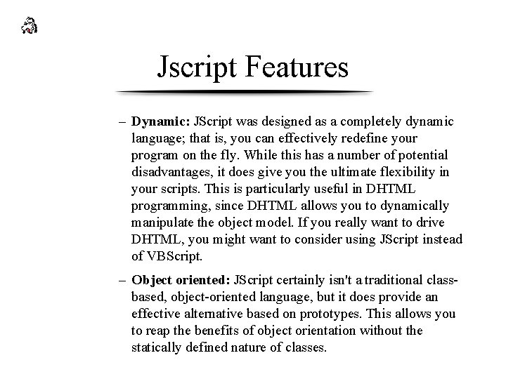 Jscript Features – Dynamic: JScript was designed as a completely dynamic language; that is,
