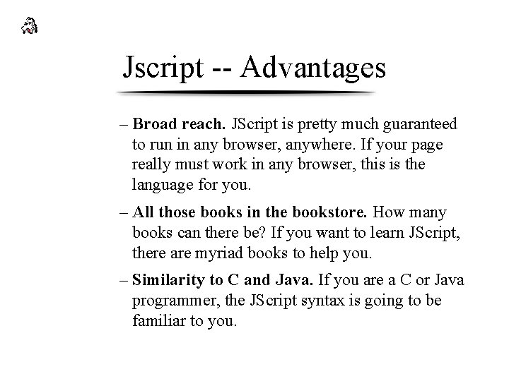 Jscript -- Advantages – Broad reach. JScript is pretty much guaranteed to run in