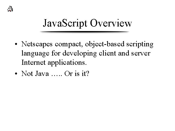 Java. Script Overview • Netscapes compact, object-based scripting language for developing client and server