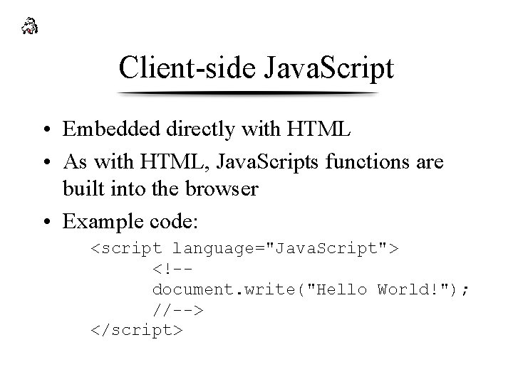 Client-side Java. Script • Embedded directly with HTML • As with HTML, Java. Scripts