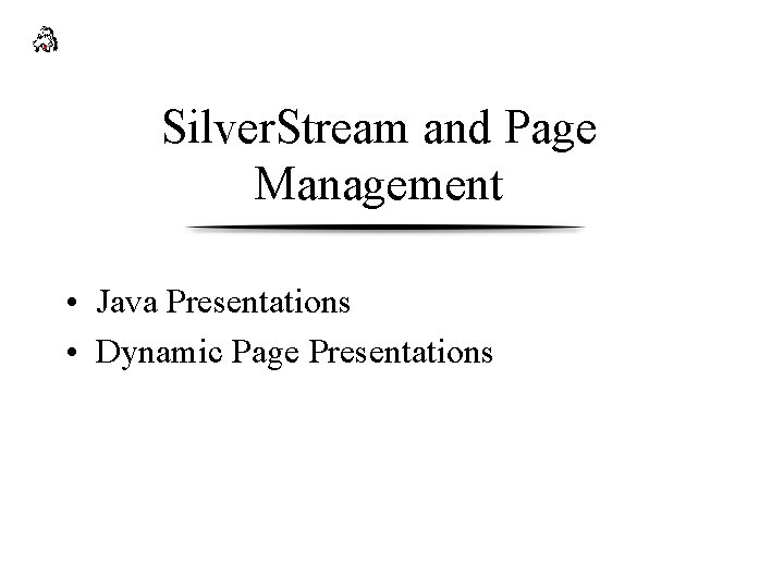Silver. Stream and Page Management • Java Presentations • Dynamic Page Presentations 