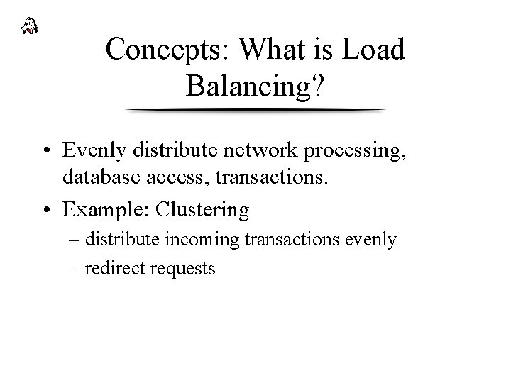 Concepts: What is Load Balancing? • Evenly distribute network processing, database access, transactions. •