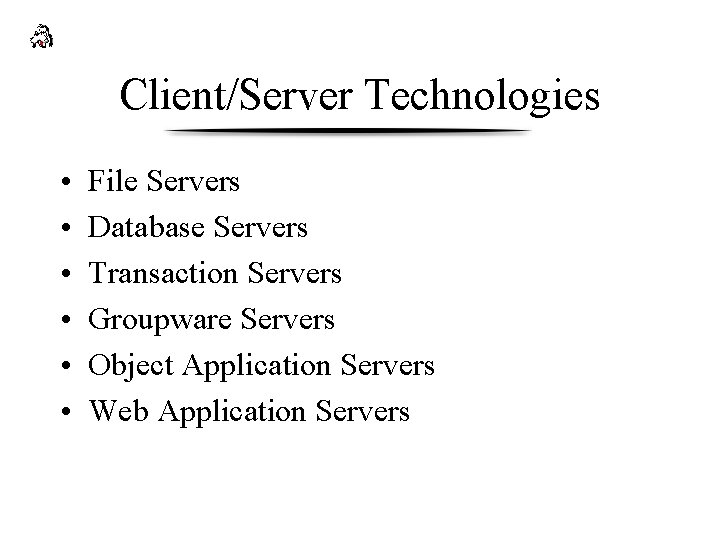Client/Server Technologies • • • File Servers Database Servers Transaction Servers Groupware Servers Object