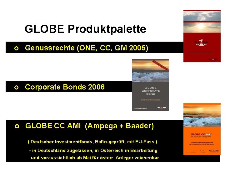GLOBE Produktpalette o Genussrechte (ONE, CC, GM 2005) o Corporate Bonds 2006 o GLOBE