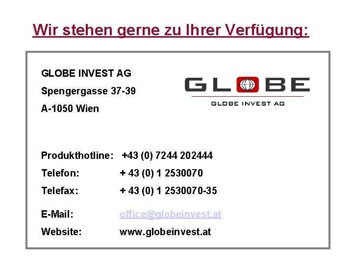 Wir stehen gerne zu Ihrer Verfügung: GLOBE INVEST AG Spengergasse 37 -39 A-1050 Wien