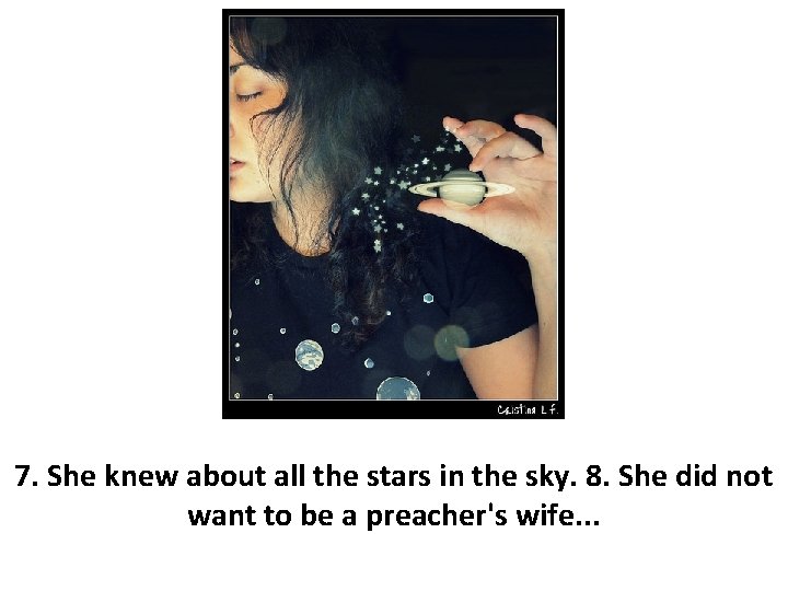 7. She knew about all the stars in the sky. 8. She did not