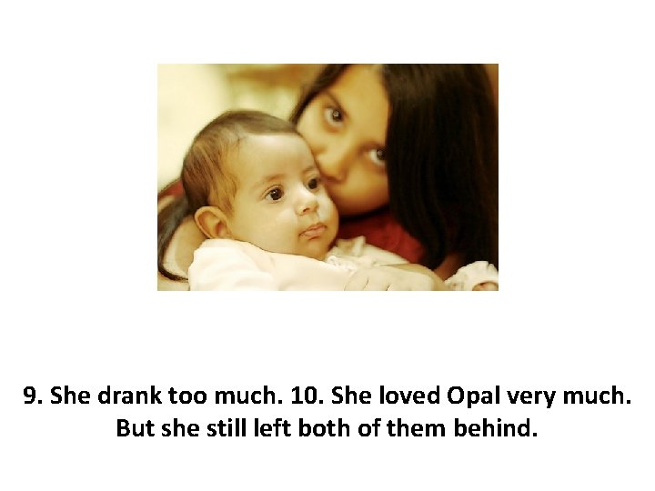 9. She drank too much. 10. She loved Opal very much. But she still